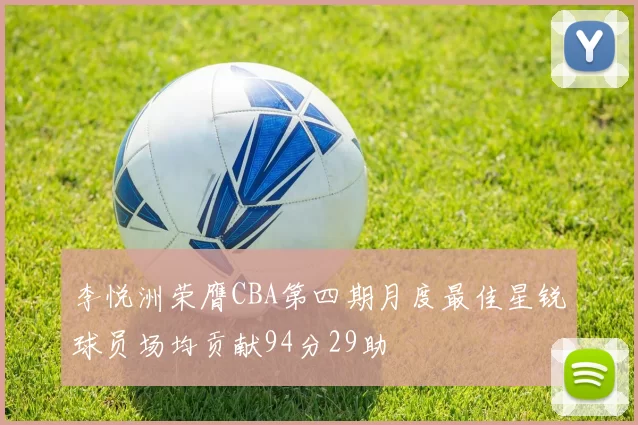 李悦洲荣膺CBA第四期月度最佳星锐球员场均贡献94分29助