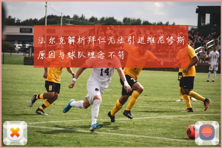 法尔克解析拜仁无法引进维尼修斯原因与球队理念不符
